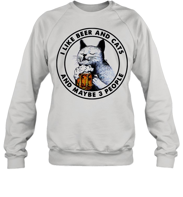I Like Beer And Cats And Maybe 3 People shirt Unisex Sweatshirt