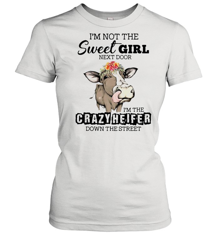 I’m Not The Sweet Girl Next Door I’m The Crazy Heifer Down The Street Cow shirt Classic Women's T-shirt