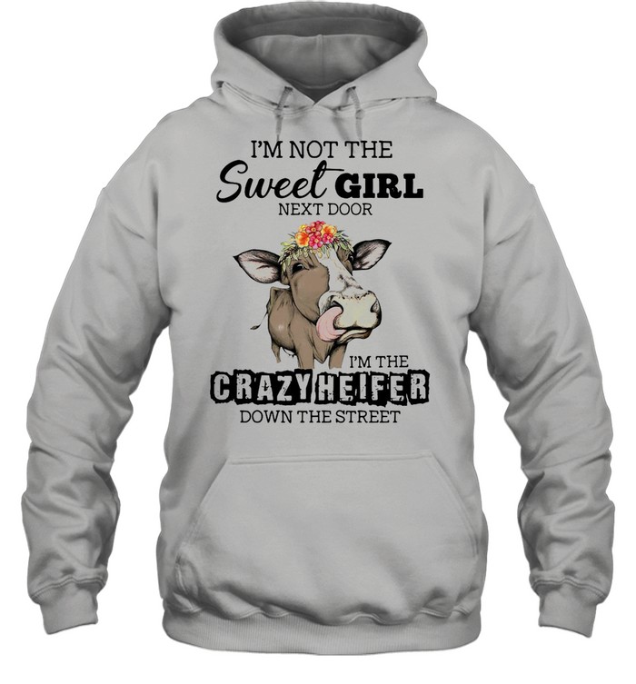 I’m Not The Sweet Girl Next Door I’m The Crazy Heifer Down The Street Cow shirt Unisex Hoodie