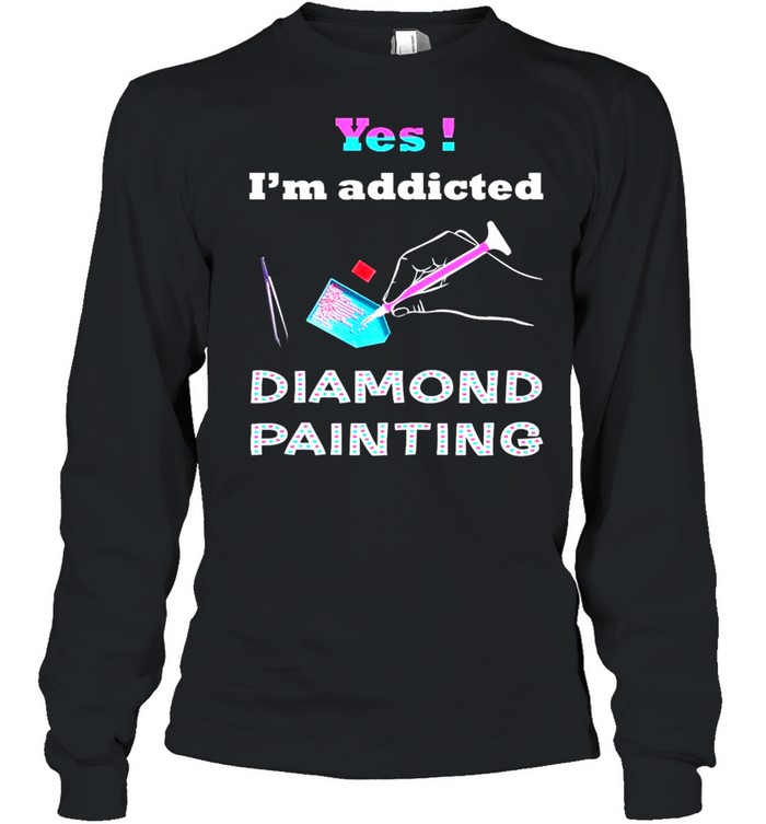 Yes Im addicted diamond painting shirt Long Sleeved T-shirt