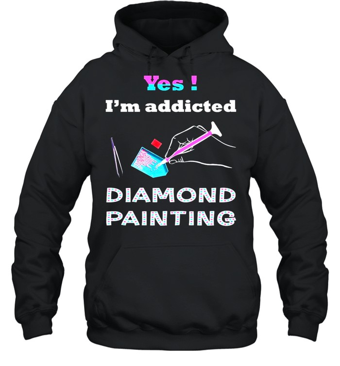 Yes Im addicted diamond painting shirt Unisex Hoodie