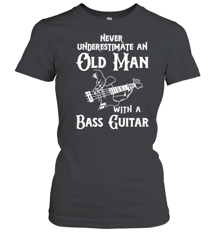 Never underestimate an old man with a bass guitar shirt Classic Women's T-shirt