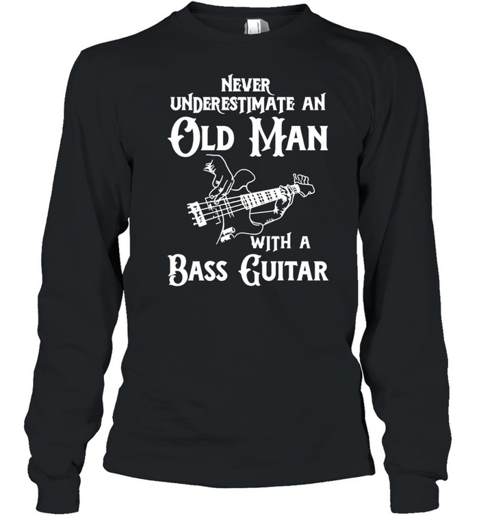 Never underestimate an old man with a bass guitar shirt Long Sleeved T-shirt
