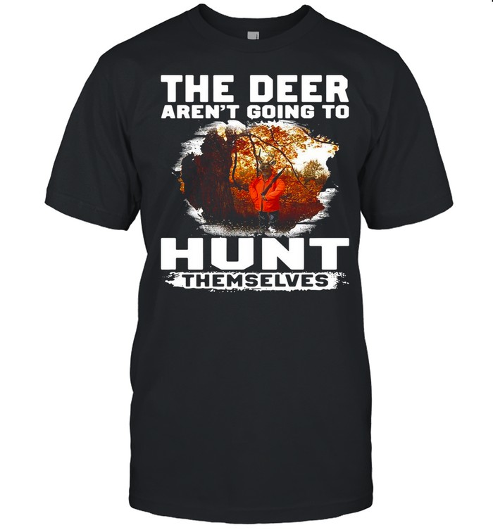 The Deer Aren’t Going To Hunt Themselves Vintage shirt