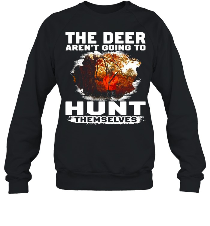 The Deer Aren’t Going To Hunt Themselves Vintage shirt Unisex Sweatshirt