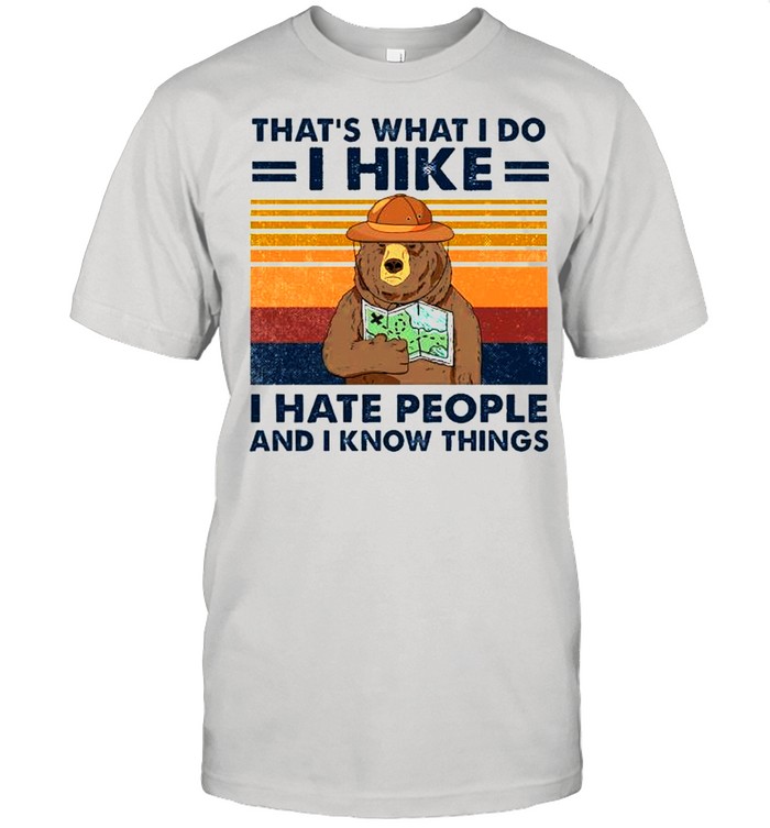 Bear that’s what I do I hike I hate people and I know things shirt