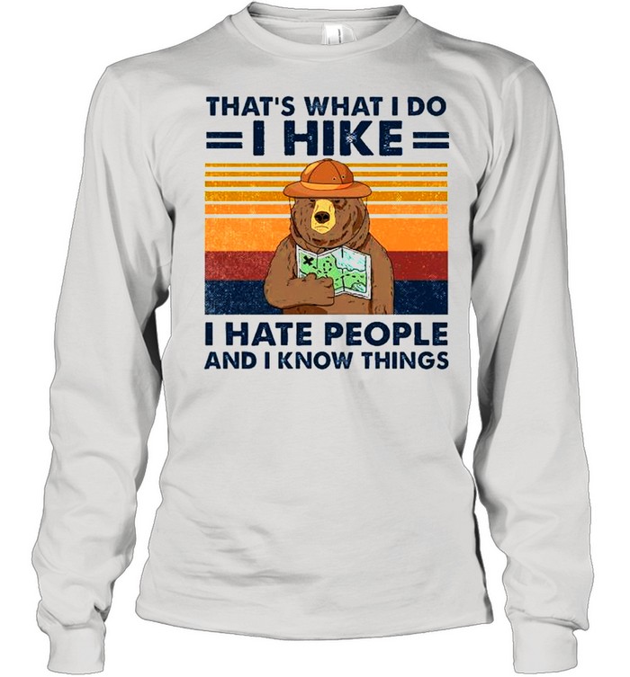 Bear that’s what I do I hike I hate people and I know things shirt Long Sleeved T-shirt