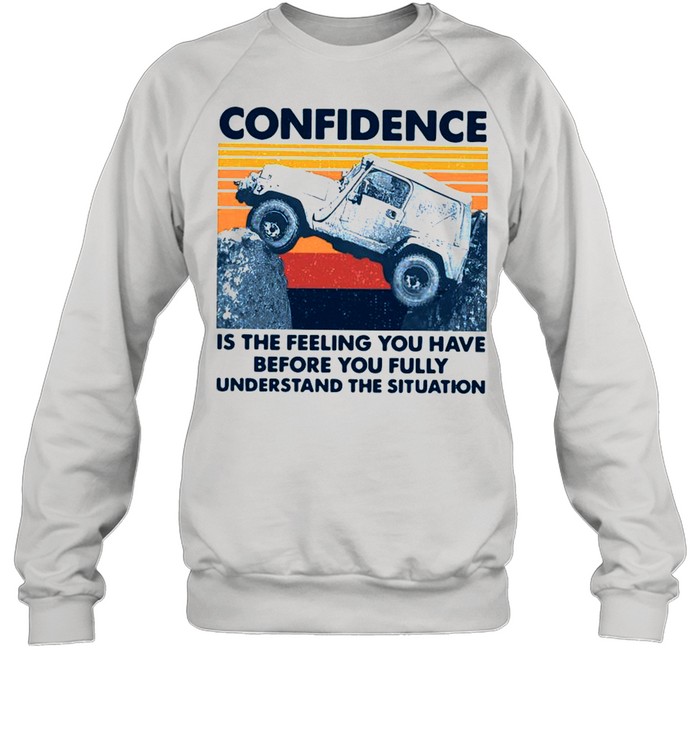 Confidence Is The Feeling You Have Before You Fully Understand The Situation Vintage shirt Unisex Sweatshirt