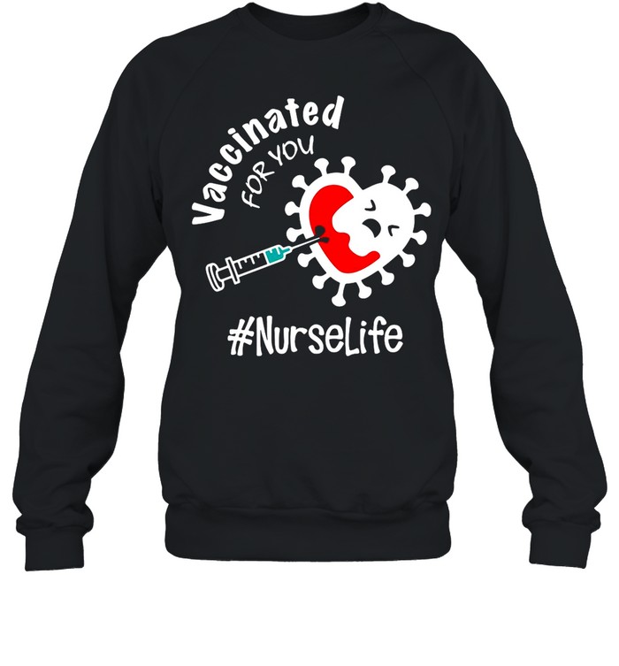 Covid-19 Vaccinated For You Nurse Life shirt Unisex Sweatshirt