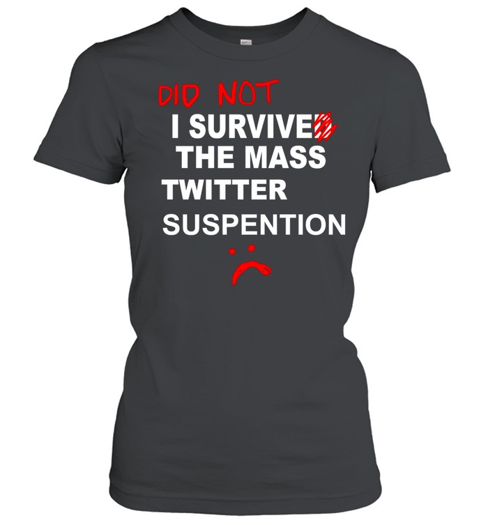 Did Not I Survived The Mass Twitter Suspension shirt Classic Women's T-shirt