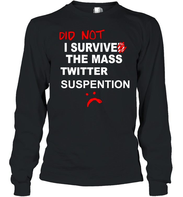 Did Not I Survived The Mass Twitter Suspension shirt Long Sleeved T-shirt