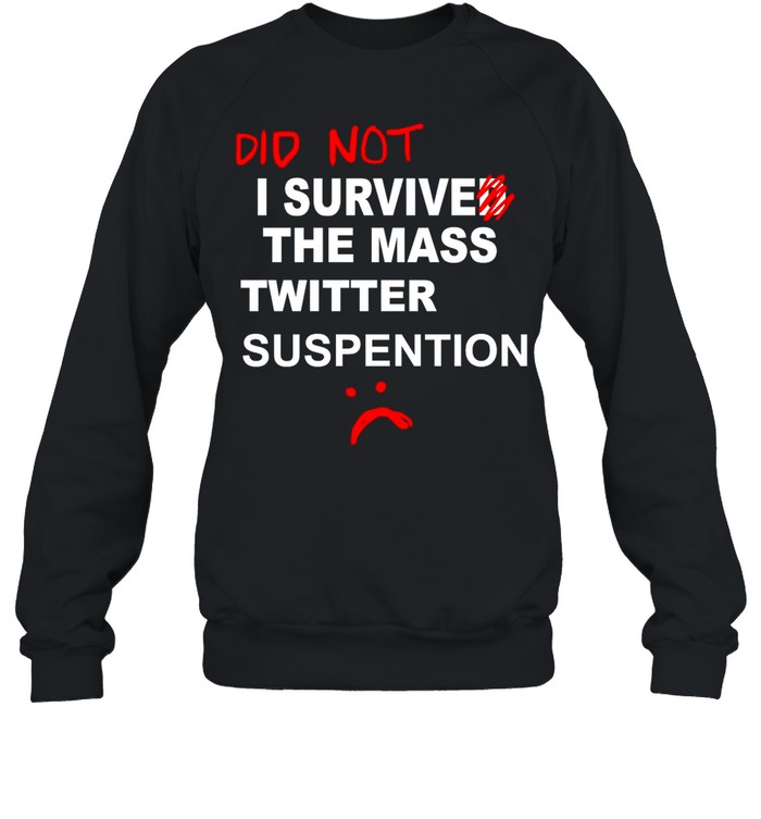 Did Not I Survived The Mass Twitter Suspension shirt Unisex Sweatshirt