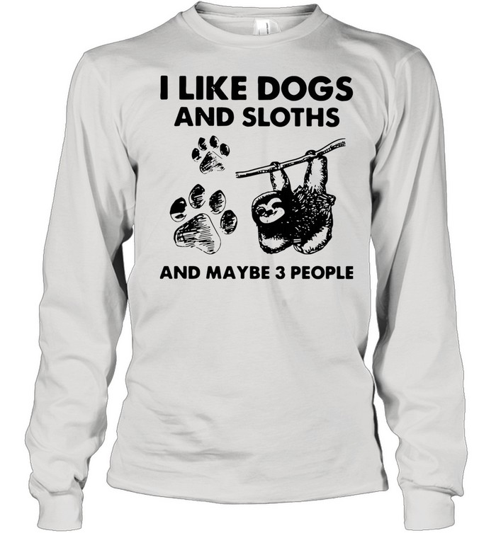I Like Dogs And Sloths And Maybe 3 People shirt Long Sleeved T-shirt