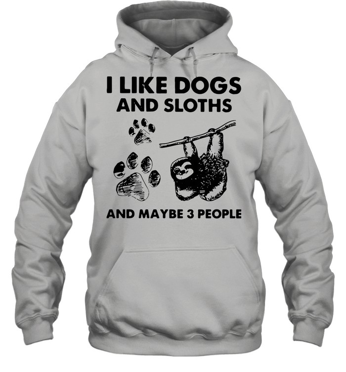 I Like Dogs And Sloths And Maybe 3 People shirt Unisex Hoodie