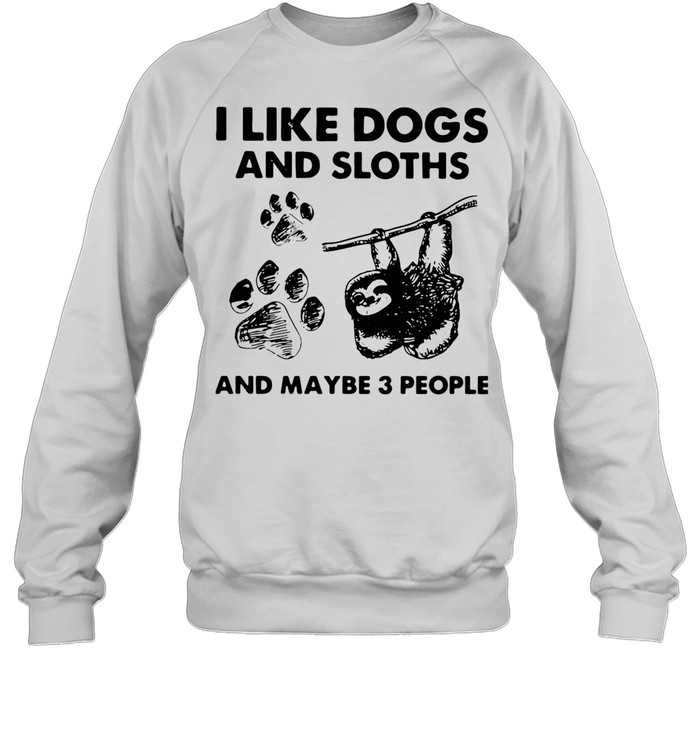 I Like Dogs And Sloths And Maybe 3 People shirt Unisex Sweatshirt
