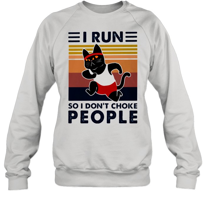 I Run So I Don't Choke People Cat Vintage shirt Unisex Sweatshirt
