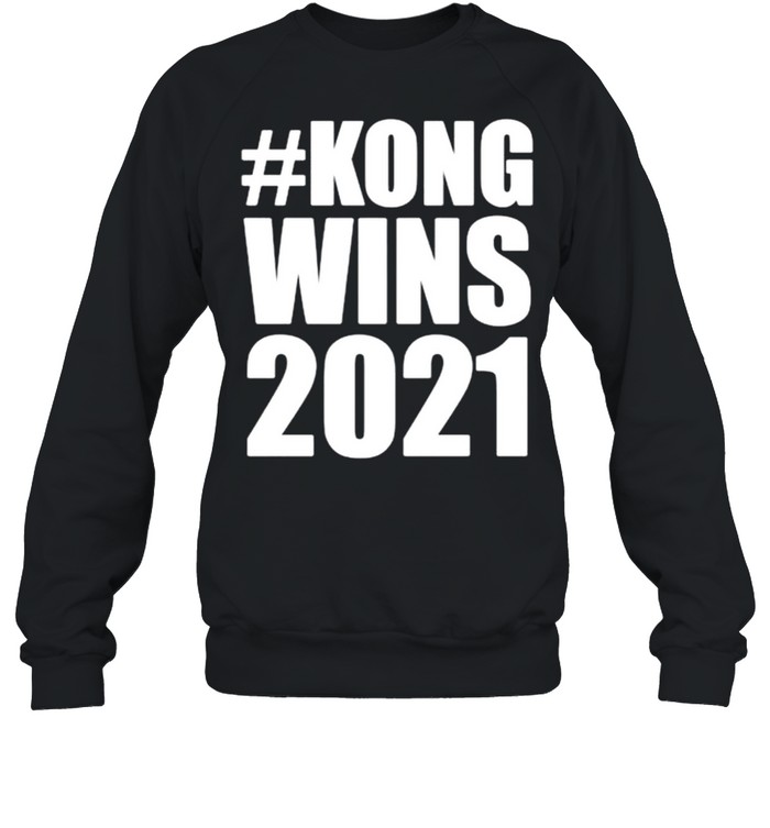 Kong wins 2021 shirt Unisex Sweatshirt