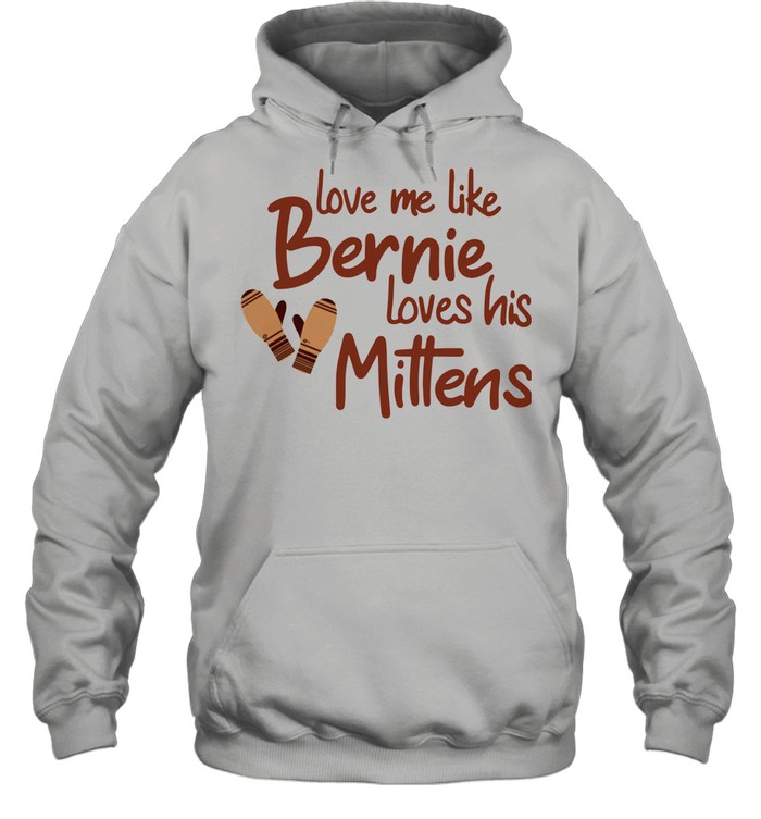 Love Me Like Bernie Loves His Mittens shirt Unisex Hoodie