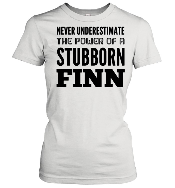 Never Underestimate The Power Of A Stubborn Finn shirt Classic Women's T-shirt