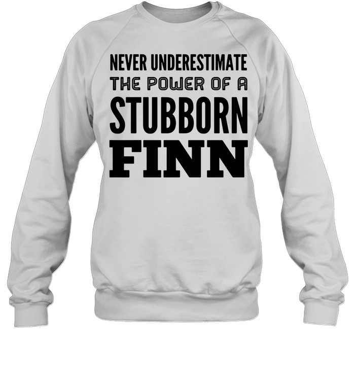 Never Underestimate The Power Of A Stubborn Finn shirt Unisex Sweatshirt