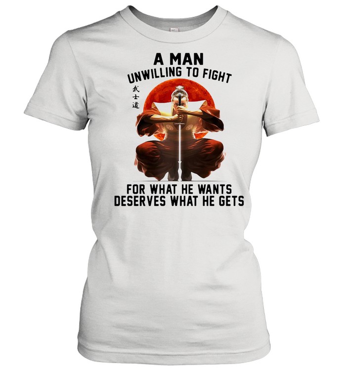 Samurai A Man Unwilling To Fight For What He Wants Deserves What He Gets shirt Classic Women's T-shirt