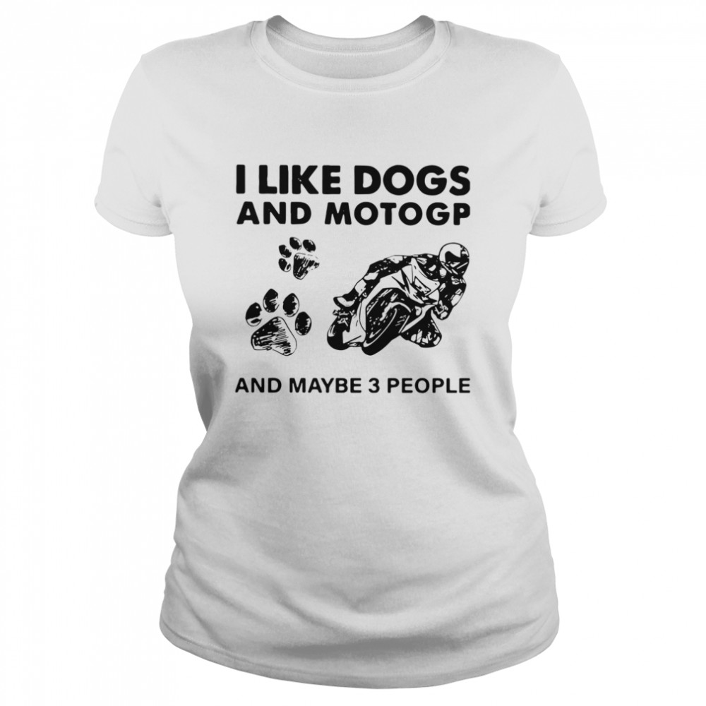 I Like Dogs And Motogp And Maybe 3 People shirt Classic Women's T-shirt