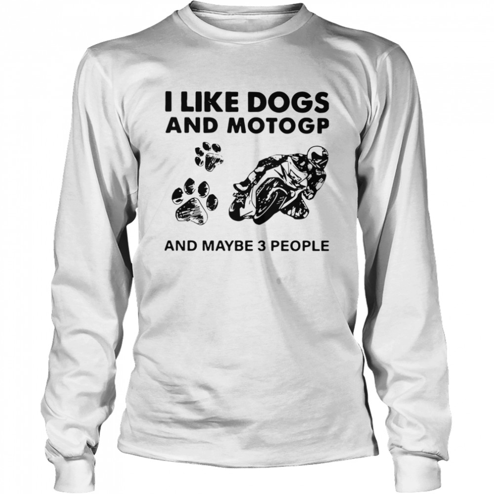 I Like Dogs And Motogp And Maybe 3 People shirt Long Sleeved T-shirt