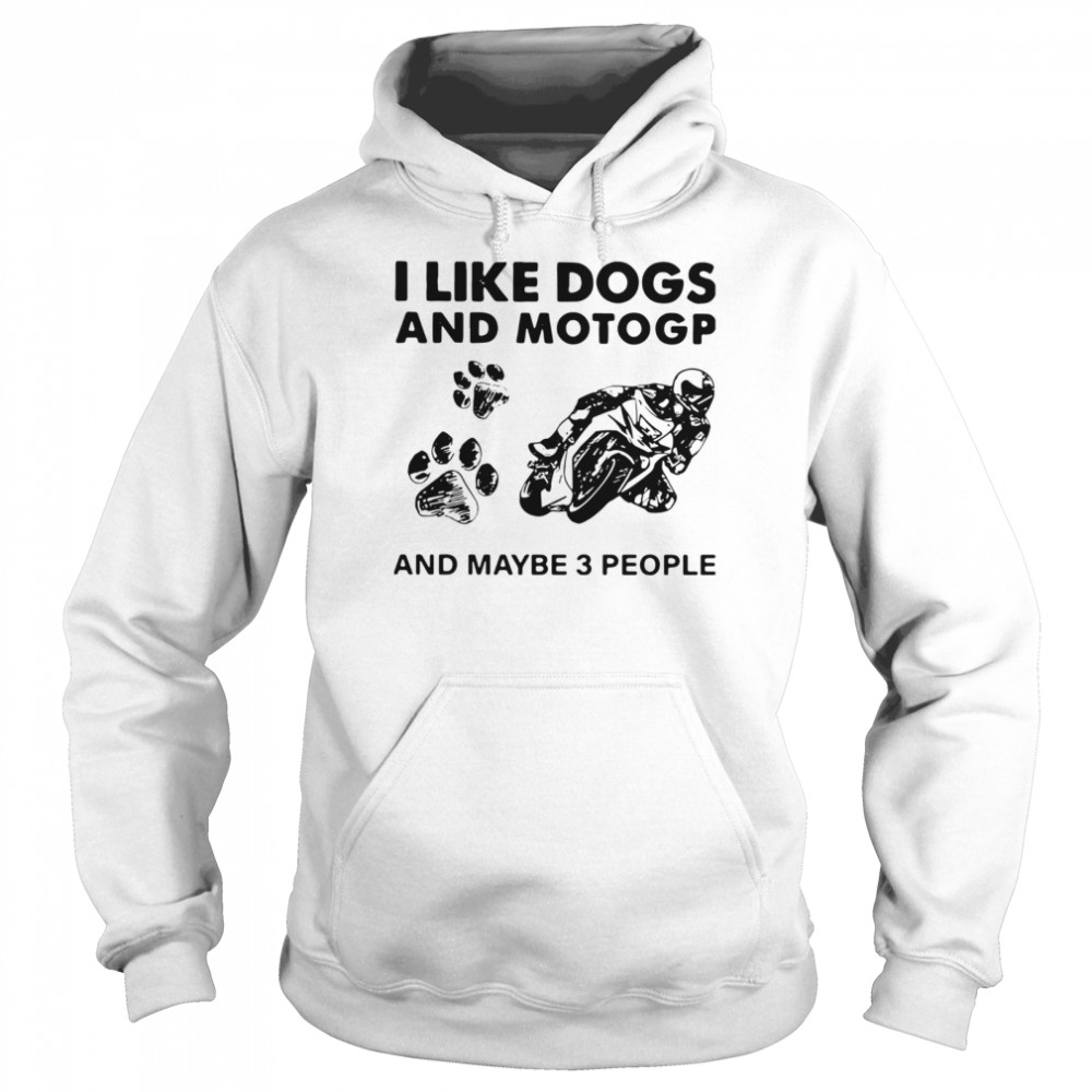I Like Dogs And Motogp And Maybe 3 People shirt Unisex Hoodie