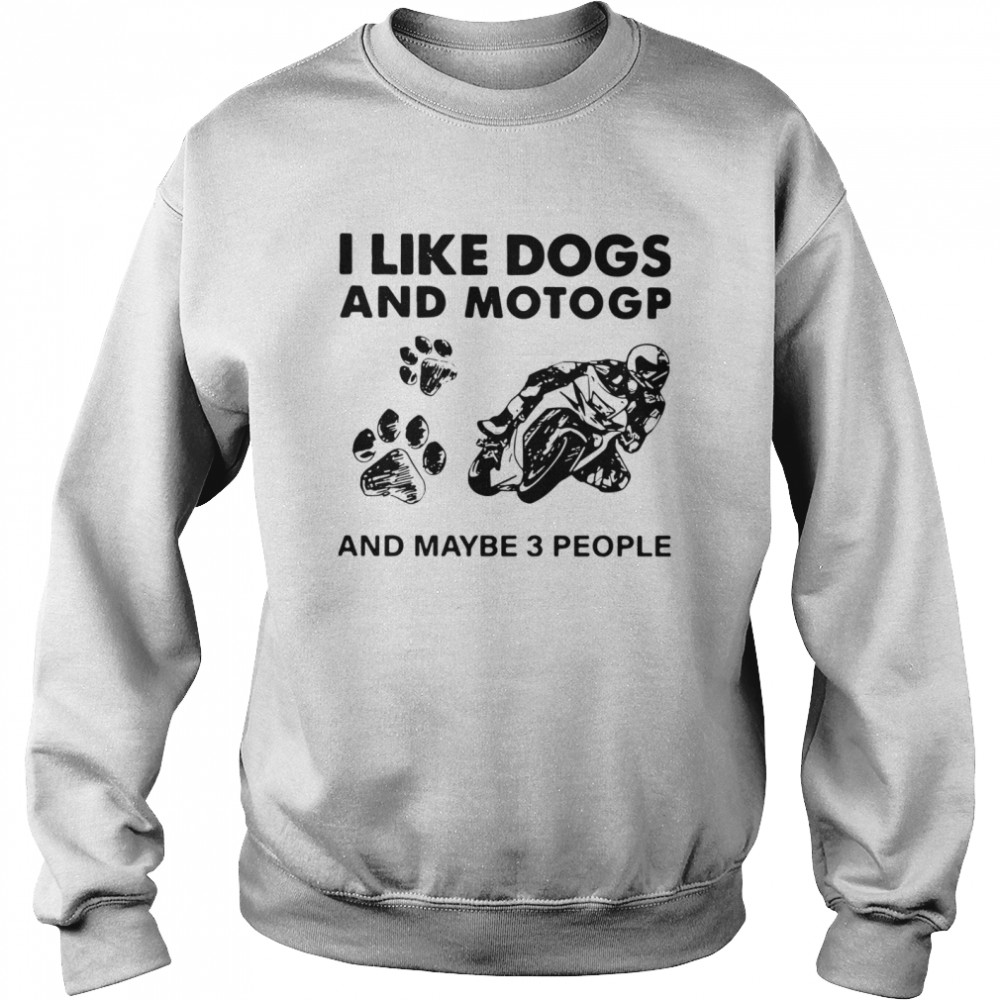 I Like Dogs And Motogp And Maybe 3 People shirt Unisex Sweatshirt