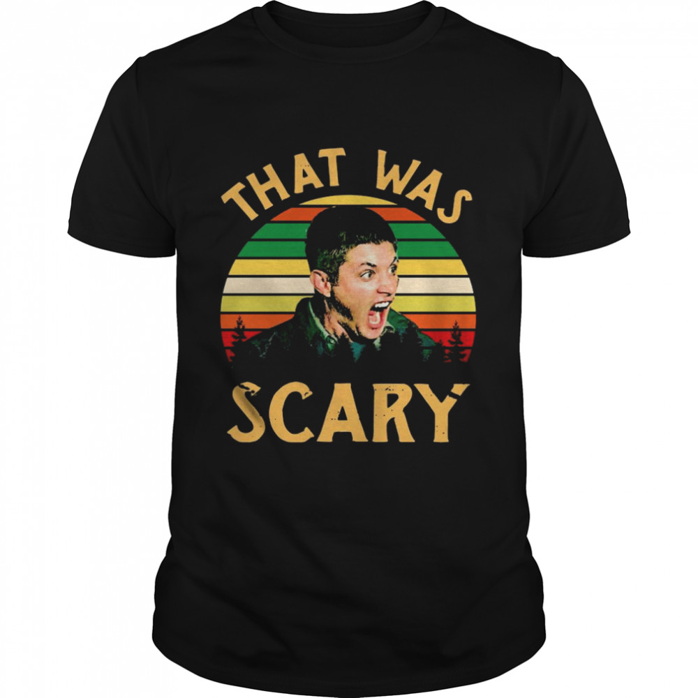 Dean Winchester Supernatural That Was Scary 2021 Vintage shirt