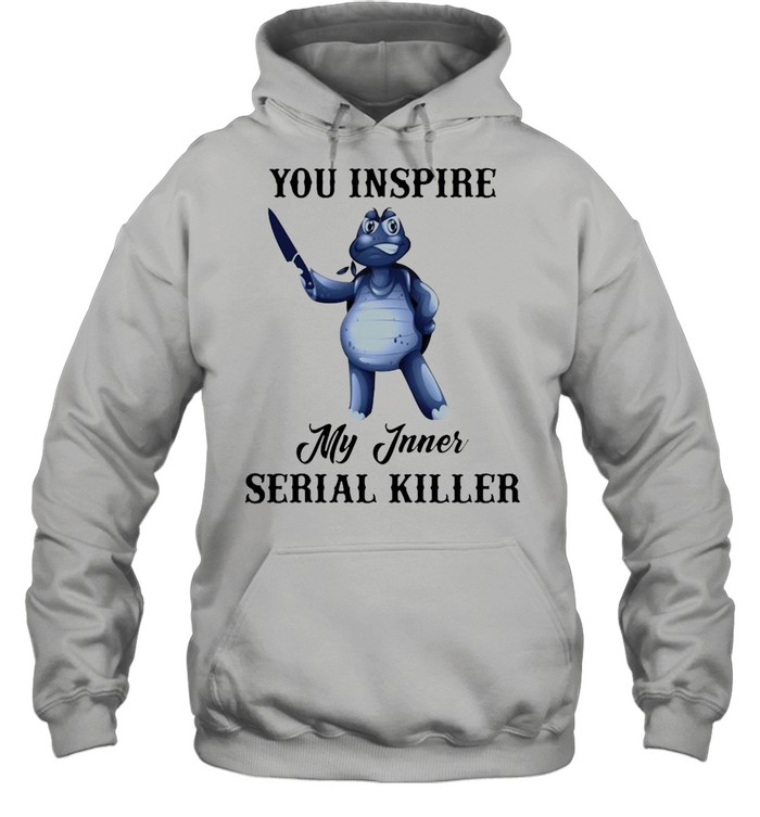 Turtle You Inspire My Inner Serial Killer shirt Unisex Hoodie