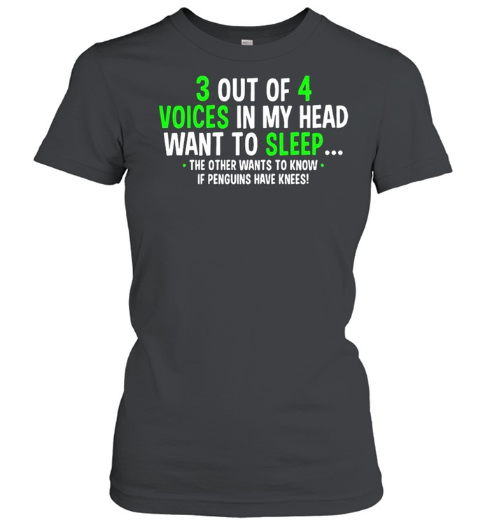 3 Out Of 4 Voices In My Head Want To Sleep The Other Wants To Know shirt Classic Women's T-shirt