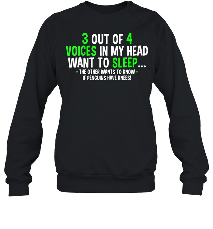 3 Out Of 4 Voices In My Head Want To Sleep The Other Wants To Know shirt Unisex Sweatshirt