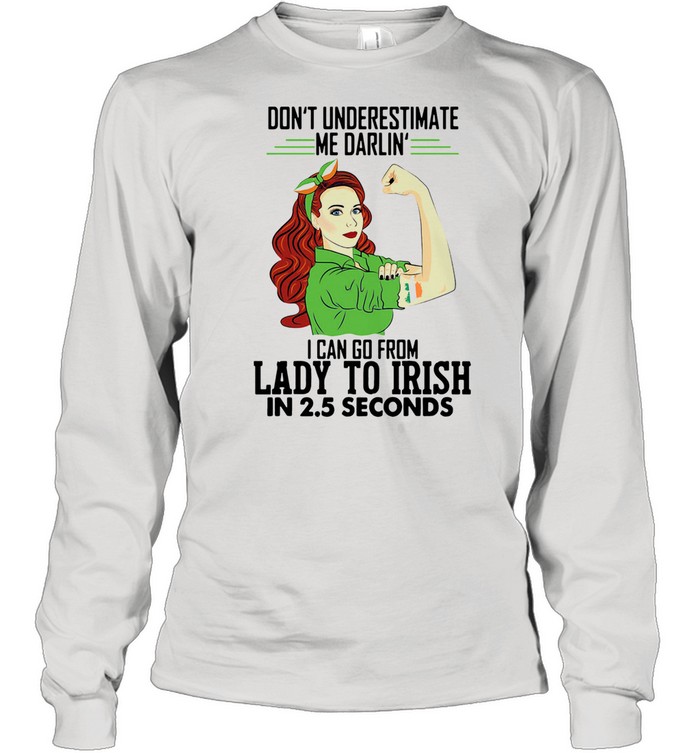 Dont Underestimate Me Darlin I Can Go From Lady To Irish In 25 Seconds shirt Long Sleeved T-shirt