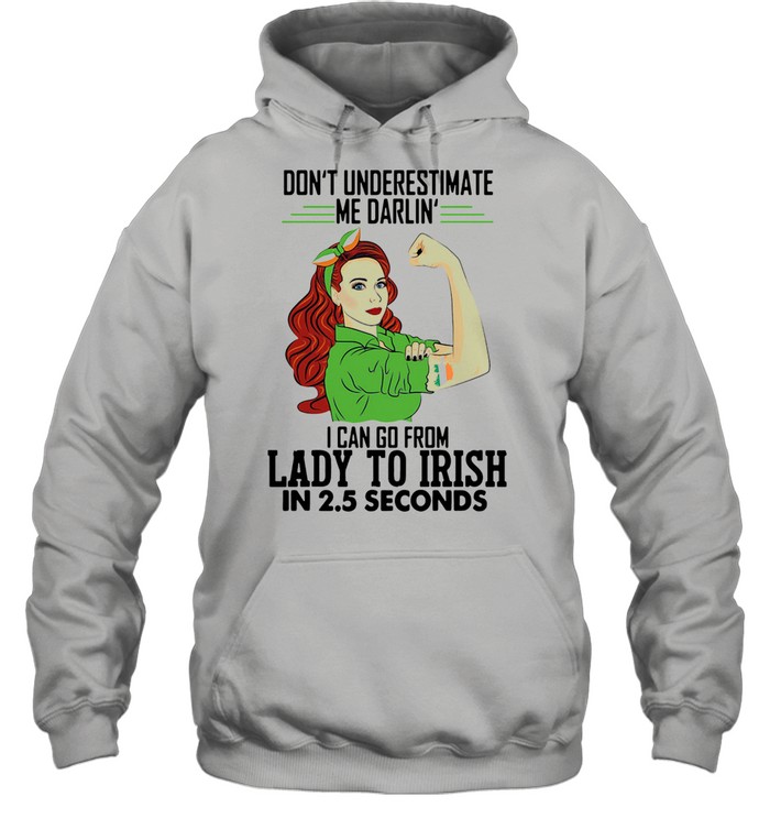 Dont Underestimate Me Darlin I Can Go From Lady To Irish In 25 Seconds shirt Unisex Hoodie