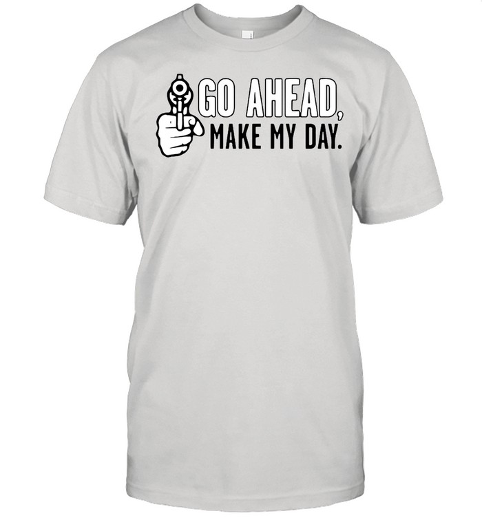 Go Ahead Make My Day shirt