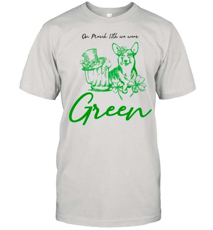 Green Corgi And Beer On March 17th We Wear Green shirt
