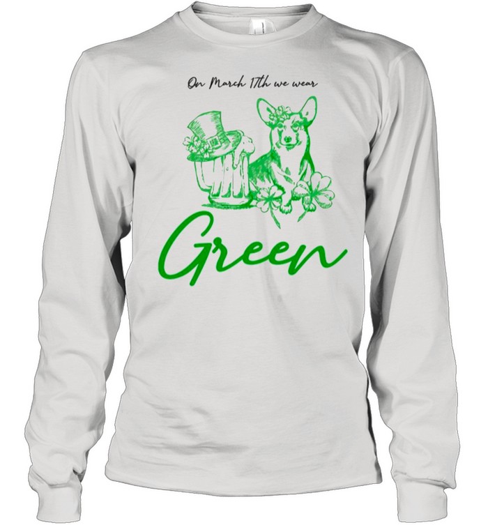 Green Corgi And Beer On March 17th We Wear Green shirt Long Sleeved T-shirt