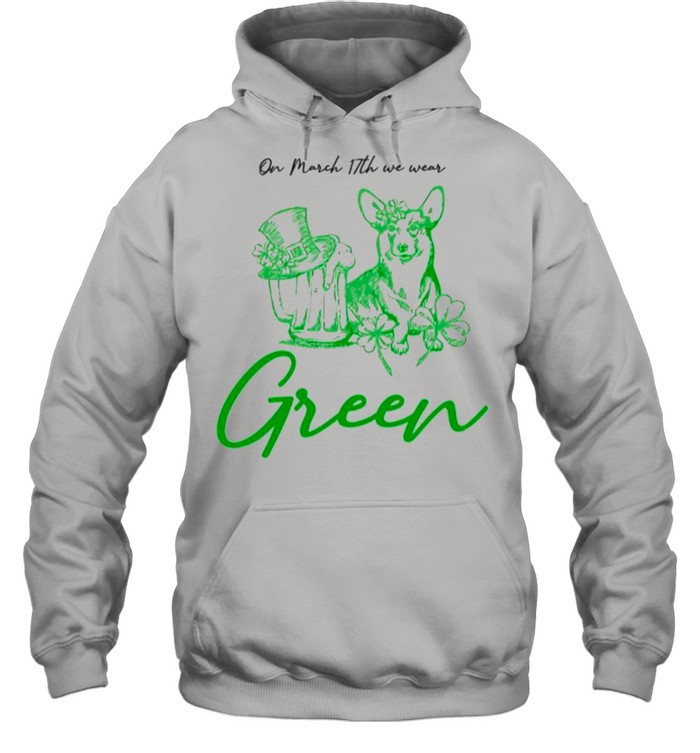 Green Corgi And Beer On March 17th We Wear Green shirt Unisex Hoodie