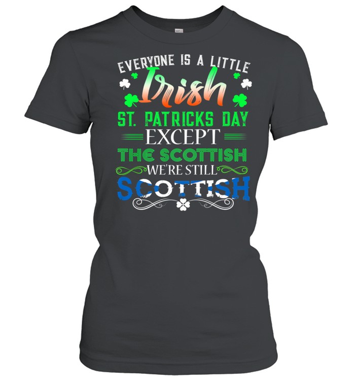 Everyone is Irish Except Scottish on St. Patricks Day shirt Classic Women's T-shirt