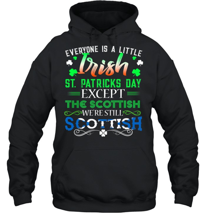 Everyone is Irish Except Scottish on St. Patricks Day shirt Unisex Hoodie
