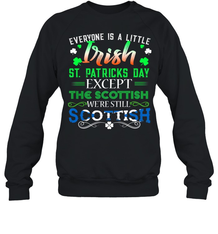 Everyone is Irish Except Scottish on St. Patricks Day shirt Unisex Sweatshirt