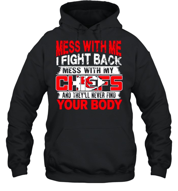 Mess with me i fight back mess with my NFL and they’ll never find your body Kansas City Chiefs shirt Unisex Hoodie