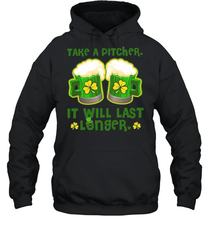Take A Pitcher It Will Last Longer St Patrick’s Day shirt Unisex Hoodie