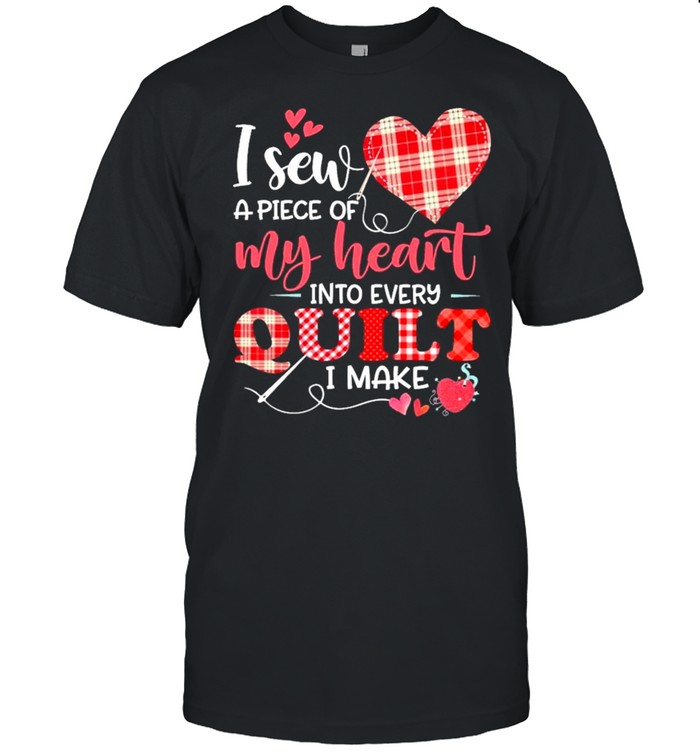 I Sew a piece of My heart into every Quilt I make 2021 shirt