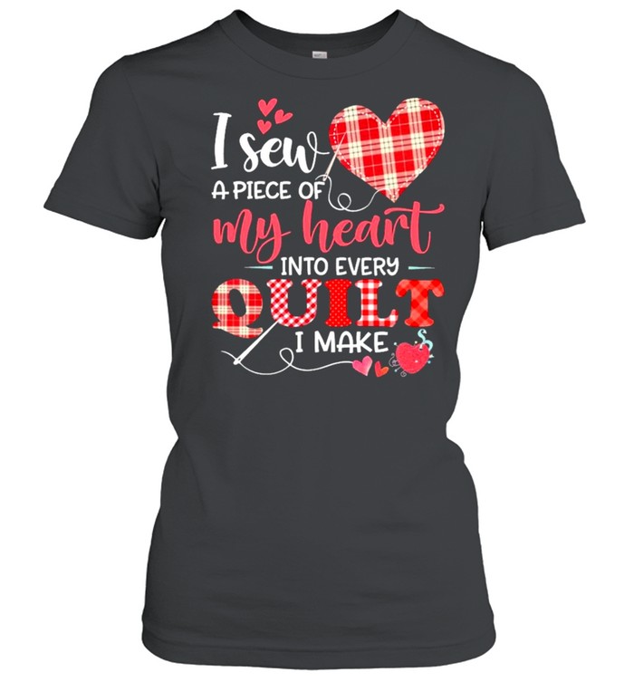 I Sew a piece of My heart into every Quilt I make 2021 shirt Classic Women's T-shirt