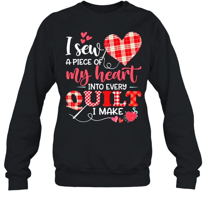 I Sew a piece of My heart into every Quilt I make 2021 shirt Unisex Sweatshirt