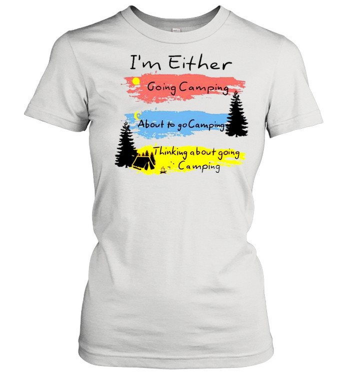 Im either going camping about to go camping shirt Classic Women's T-shirt