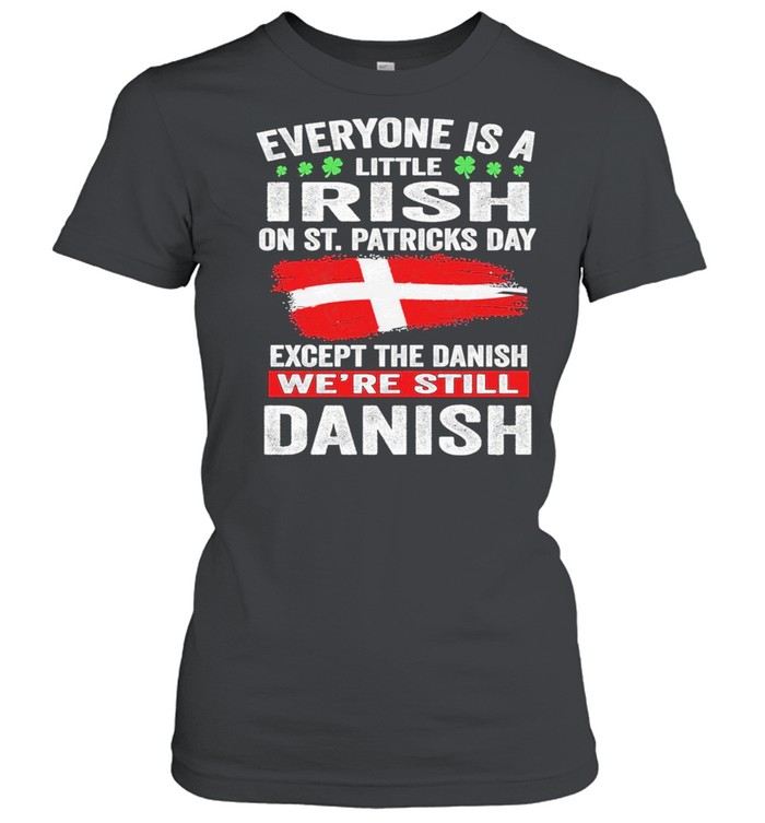 Everyone is a little irish on St. Patricks day except norwegians we’re still Danish shirt Classic Women's T-shirt