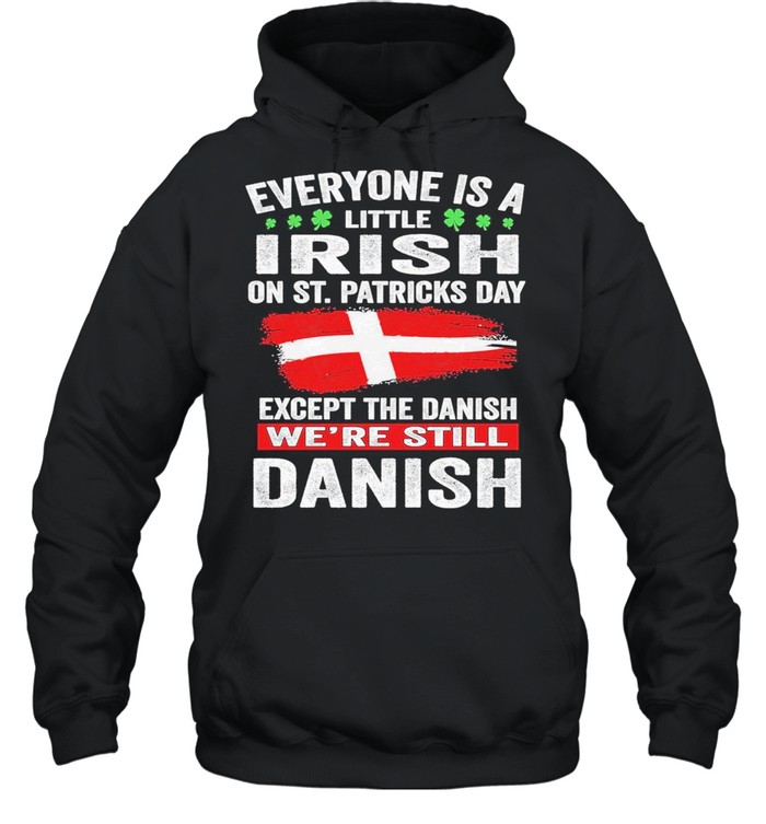 Everyone is a little irish on St. Patricks day except norwegians we’re still Danish shirt Unisex Hoodie